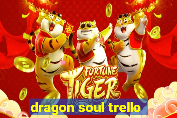 dragon soul trello